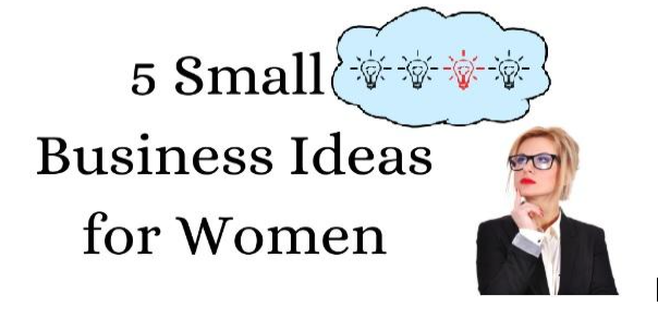 Top 5 Small Business Ideas for Women