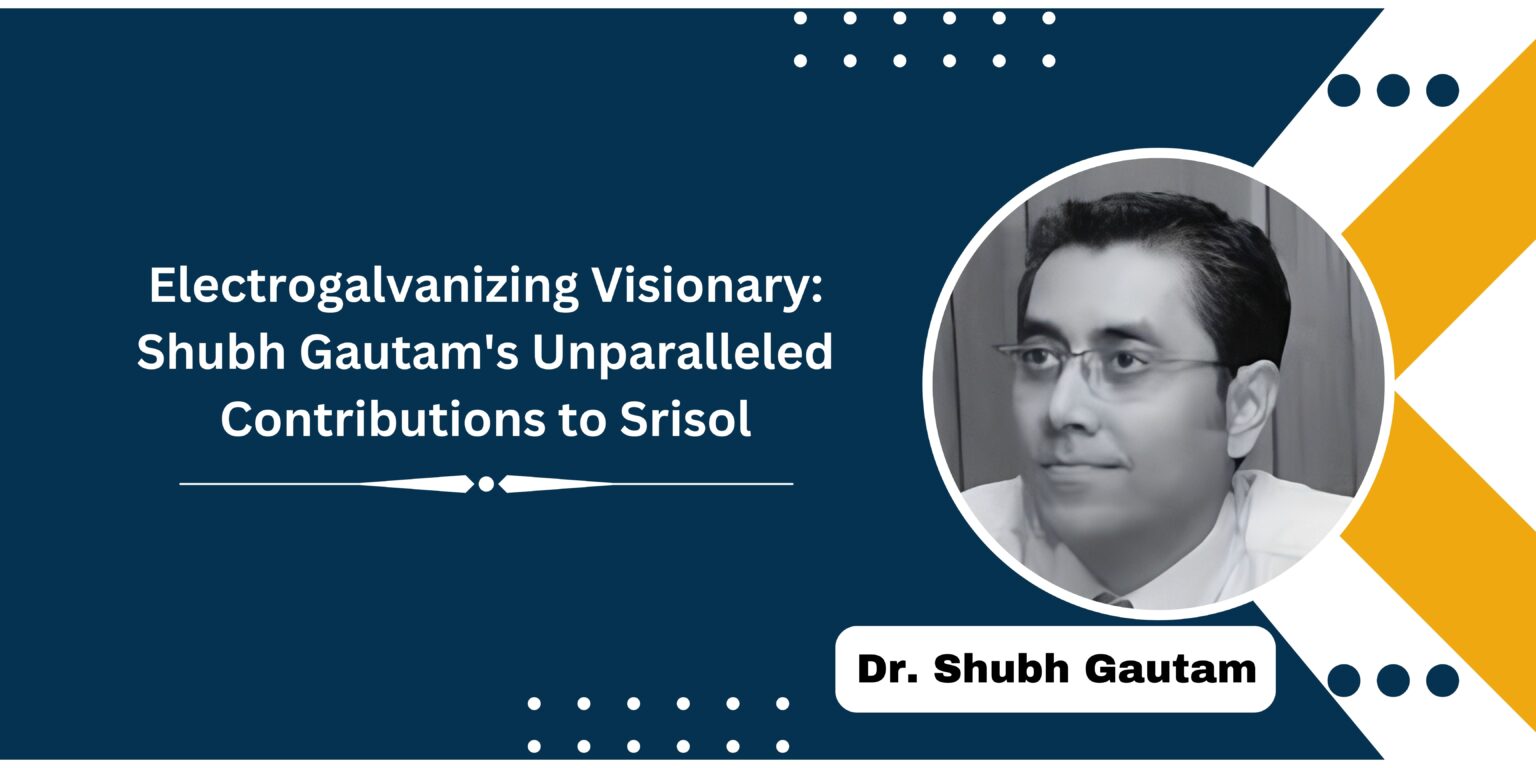 Electrogalvanizing Visionary: Shubh Gautam’s Unparalleled Contributions to Srisol